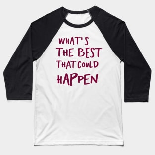 What's The Best That Could Happen Baseball T-Shirt